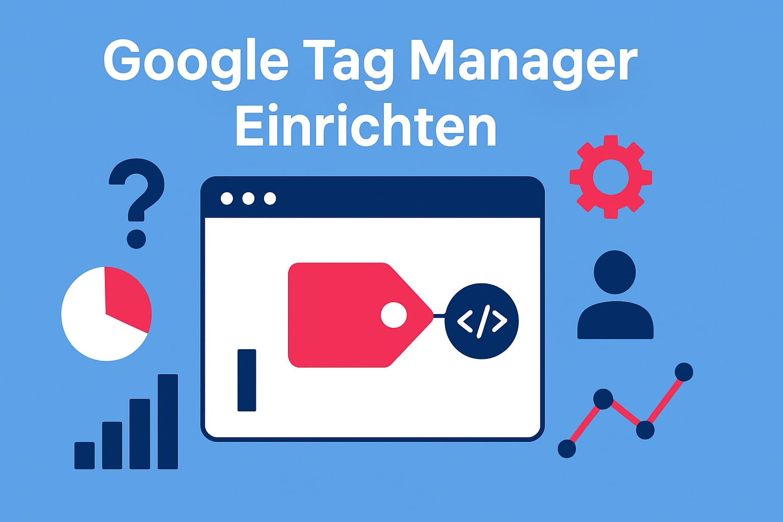 Google Tag Manager einrichten: Schritt für Schritt Anleitung